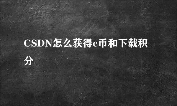 CSDN怎么获得c币和下载积分
