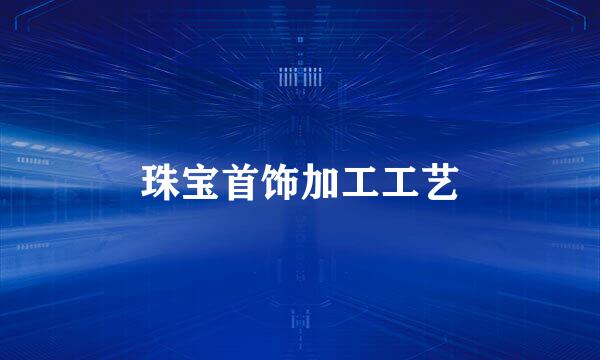 珠宝首饰加工工艺