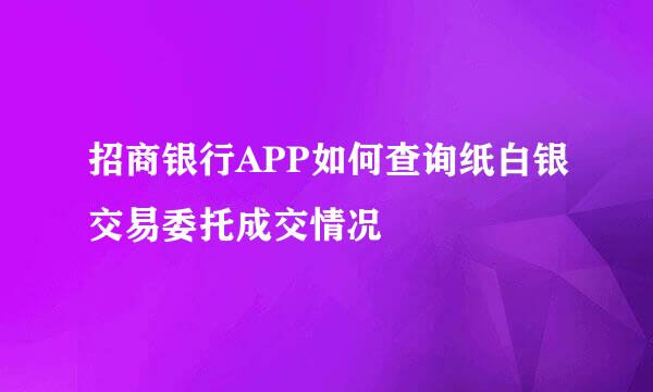 招商银行APP如何查询纸白银交易委托成交情况