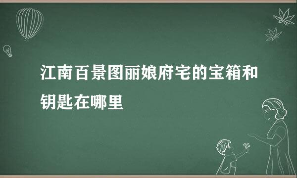 江南百景图丽娘府宅的宝箱和钥匙在哪里