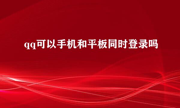 qq可以手机和平板同时登录吗