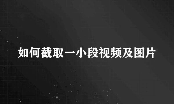 如何截取一小段视频及图片