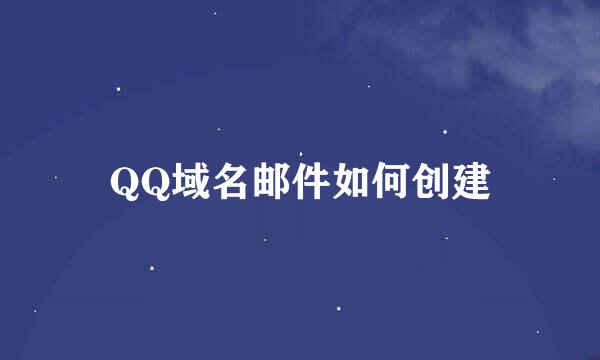 QQ域名邮件如何创建