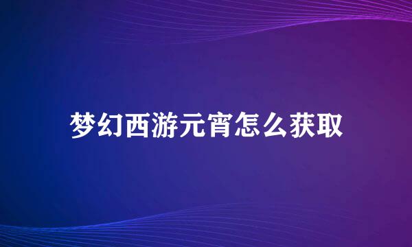 梦幻西游元宵怎么获取