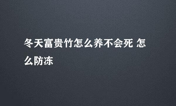 冬天富贵竹怎么养不会死 怎么防冻