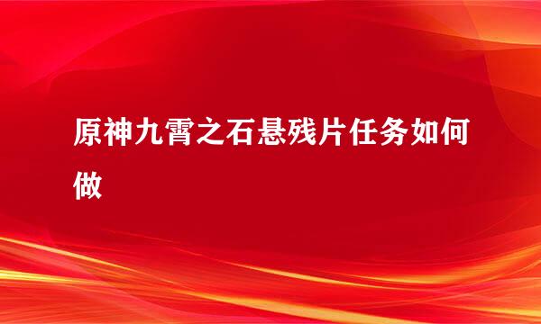 原神九霄之石悬残片任务如何做
