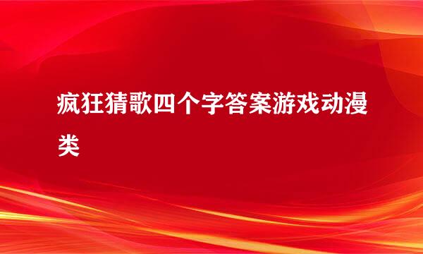 疯狂猜歌四个字答案游戏动漫类