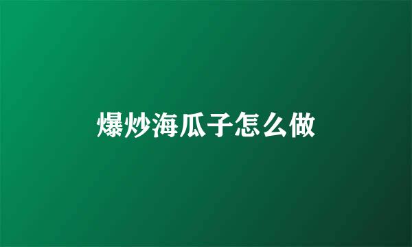 爆炒海瓜子怎么做