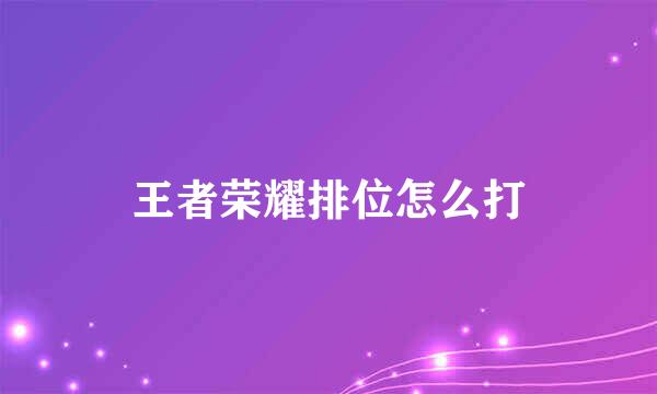 王者荣耀排位怎么打