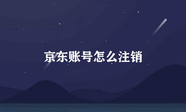 京东账号怎么注销