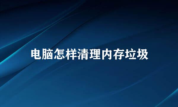 电脑怎样清理内存垃圾