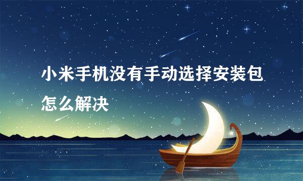 小米手机没有手动选择安装包怎么解决