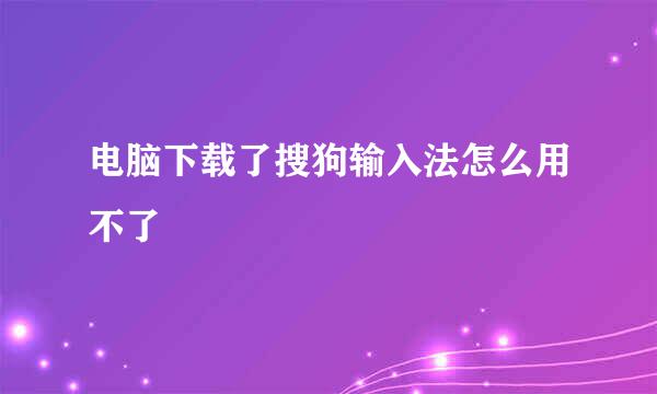 电脑下载了搜狗输入法怎么用不了