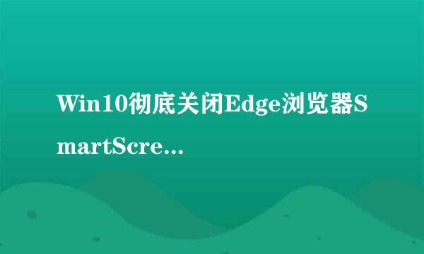 Win10彻底关闭Edge浏览器SmartScreen筛选器方法
