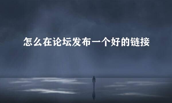 怎么在论坛发布一个好的链接