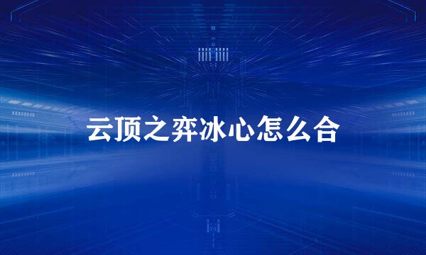 云顶之弈冰心怎么合