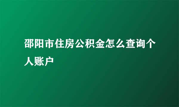邵阳市住房公积金怎么查询个人账户