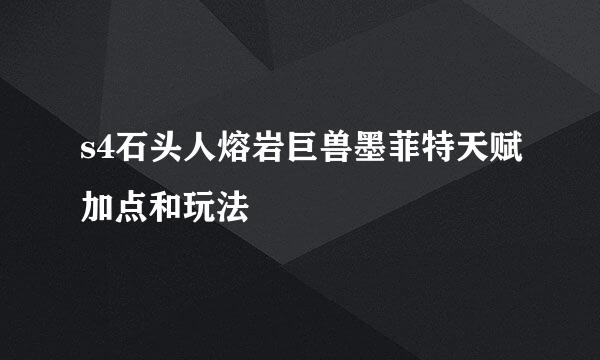 s4石头人熔岩巨兽墨菲特天赋加点和玩法