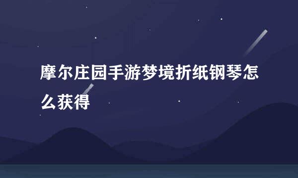 摩尔庄园手游梦境折纸钢琴怎么获得