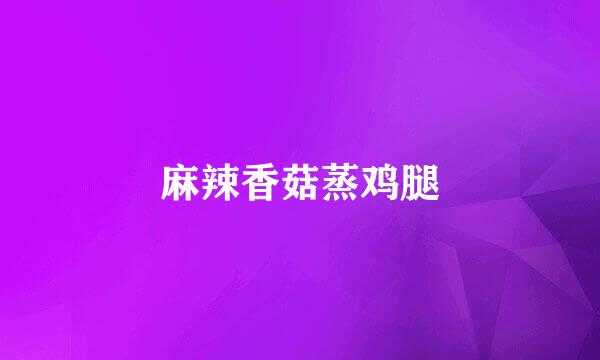 麻辣香菇蒸鸡腿