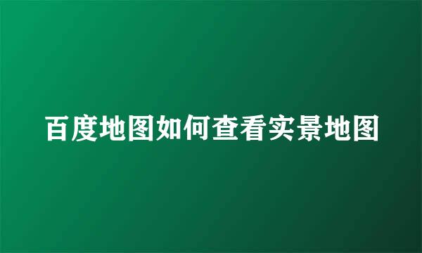 百度地图如何查看实景地图