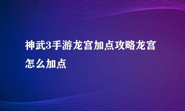 神武3手游龙宫加点攻略龙宫怎么加点