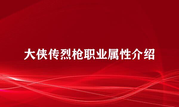 大侠传烈枪职业属性介绍