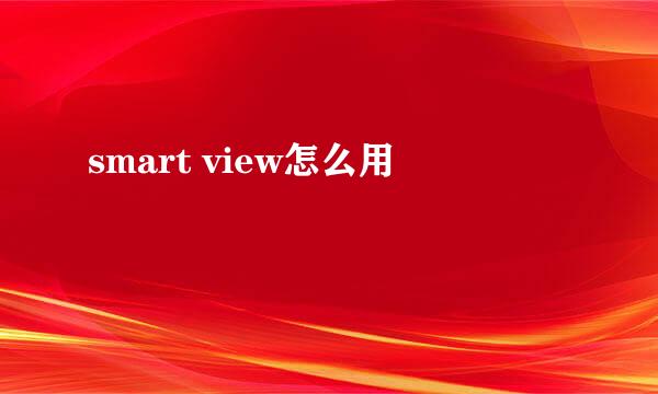 smart view怎么用