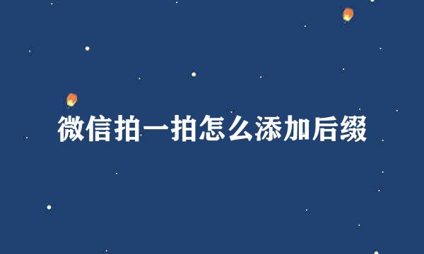 微信拍一拍怎么添加后缀