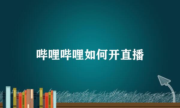 哔哩哔哩如何开直播