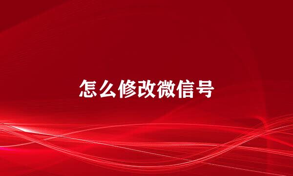 怎么修改微信号