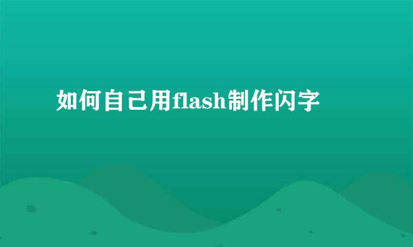 如何自己用flash制作闪字