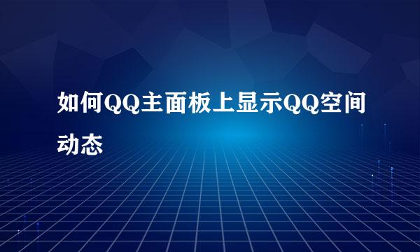 如何QQ主面板上显示QQ空间动态
