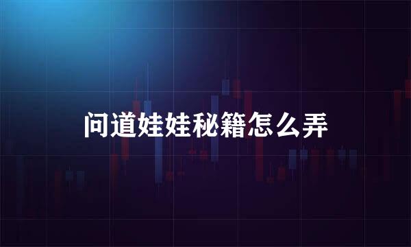 问道娃娃秘籍怎么弄