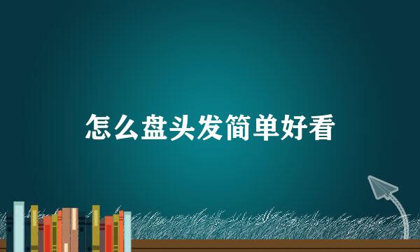 怎么盘头发简单好看