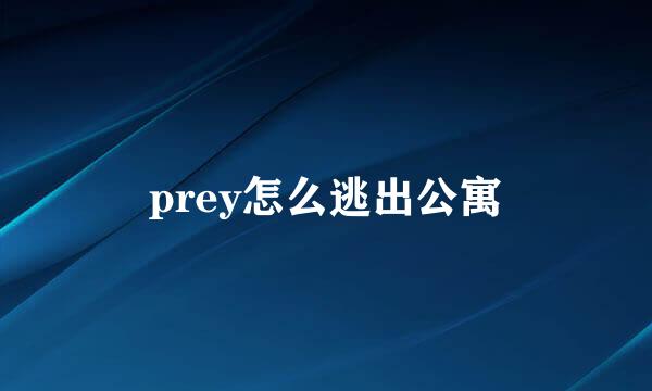 prey怎么逃出公寓