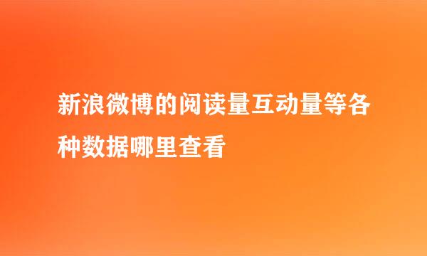 新浪微博的阅读量互动量等各种数据哪里查看