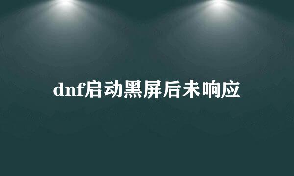 dnf启动黑屏后未响应