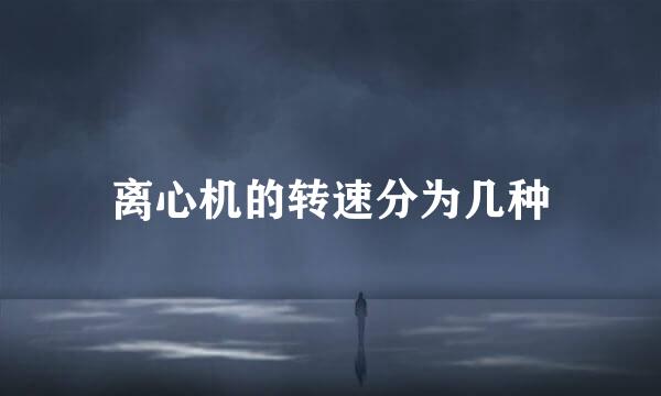 离心机的转速分为几种