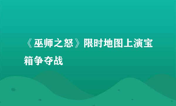 《巫师之怒》限时地图上演宝箱争夺战