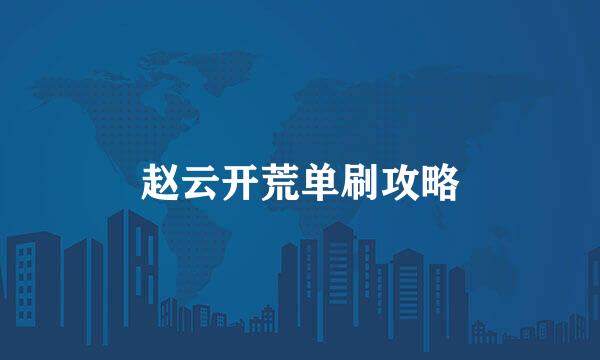 赵云开荒单刷攻略