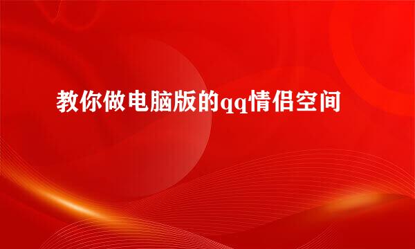 教你做电脑版的qq情侣空间
