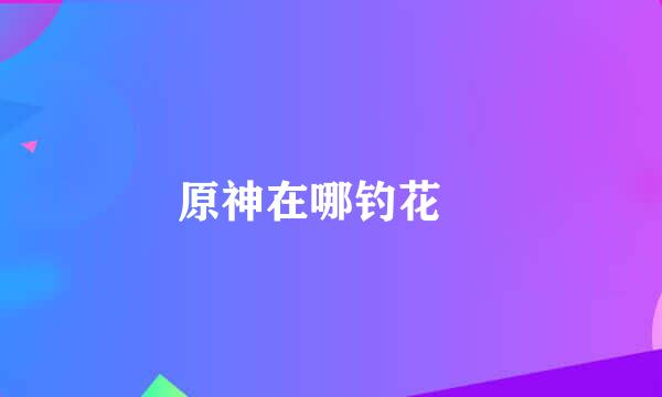 原神在哪钓花鳉