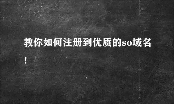 教你如何注册到优质的so域名！