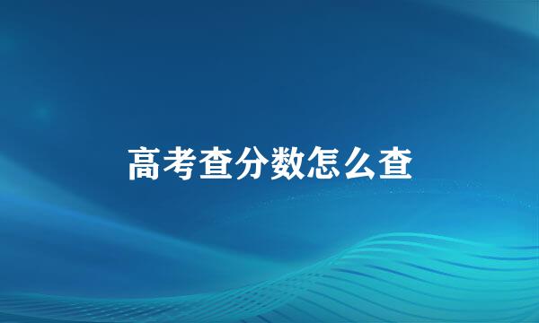 高考查分数怎么查