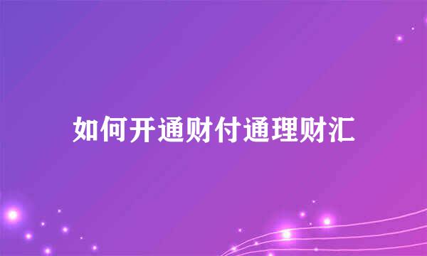 如何开通财付通理财汇