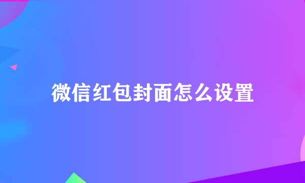 微信红包封面怎么设置