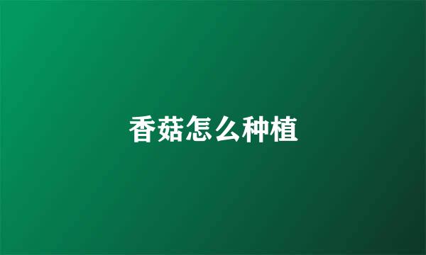 香菇怎么种植