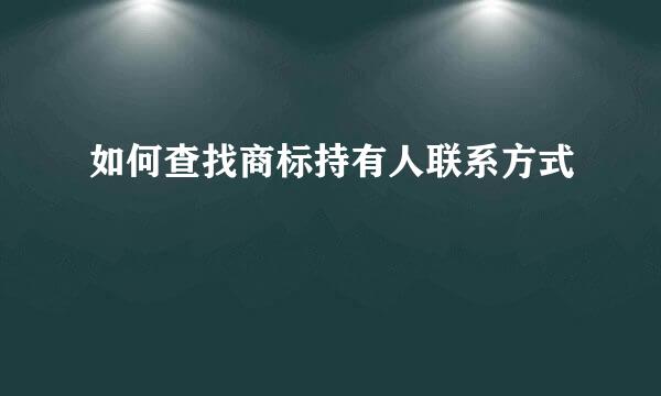 如何查找商标持有人联系方式