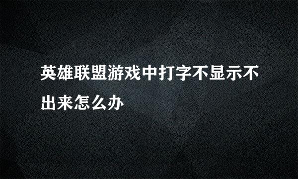 英雄联盟游戏中打字不显示不出来怎么办
